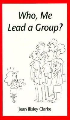 Who, Me Lead a Group? by Jean Illsley Clarke