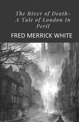 The River of Death: A Tale of London In Peril Illustrated by Fred Merrick White