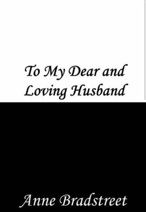 To My Dear and Loving Husband by Anne Bradstreet