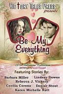 Be My Everything by Karen Nutt, Barbara Miller, V. T. P. Anthologies, Lindsay Downs, Cecilia Corona, Denise Stout, Rebecca Vickery