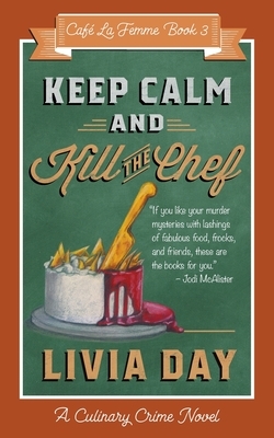 Keep Calm and Kill the Chef: Cafe La Femme Mysteries Book 3 by Livia Day
