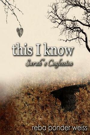 this i know: Sarah's Confession by Reba Ponder Weiss