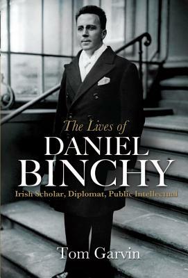 The Lives of Daniel Binchy: Irish Scholar, Diplomat, Public Intellectual by Tom Garvin