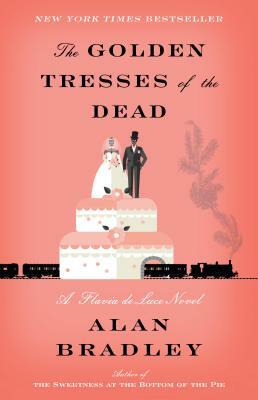 The Golden Tresses of the Dead: A Flavia de Luce Novel by Alan Bradley