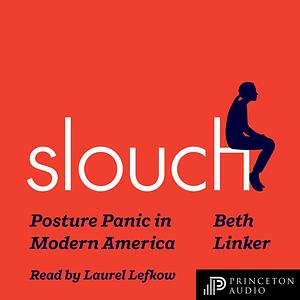 Slouch: Posture Panic in Modern America by Beth Linker