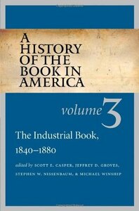 A History of the Book in America: Volume III: The Industrial Book, 1840-1880 by Scott E. Casper