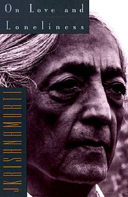 On Love and Loneliness by J. Krishnamurti