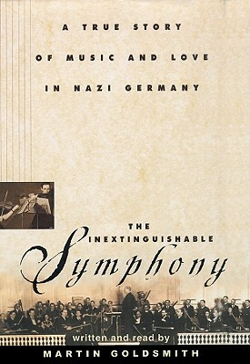 The Inextinguishable Symphony: A True Story of Music and Love in Nazi Germany by 