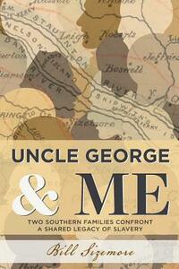 Uncle George and Me: Two Southern Families Confront a Shared Legacy of Slavery by Bill Sizemore