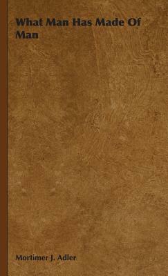 What Man Has Made of Man by Mortimer J. Adler