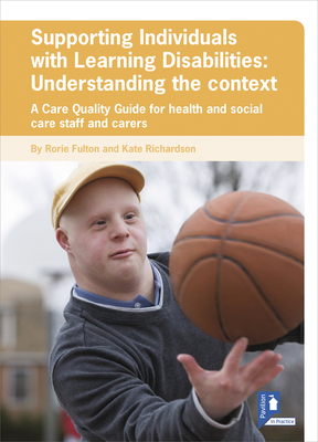 Supporting Individuals with Learning Disabilities: Understanding the Context: A Care Quality Guide for Health and Social Care Staff by Kate Richardson, Rorie Fulton