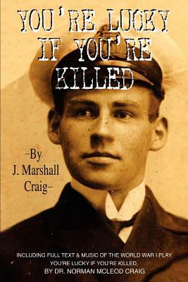 You're Lucky If You're Killed by J. Marshall Craig