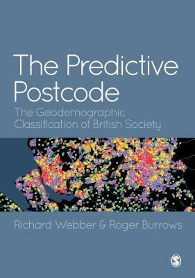 The Predictive Postcode: The Geodemographic Classification of British Society by Roger Burrows, Richard Webber