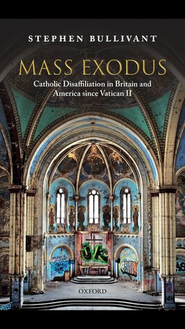 Mass Exodus: Catholic Disaffiliation in Britain and America Since Vatican II by Stephen Bullivant