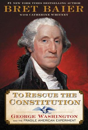 To Rescue the Constitution  by Bret Baier