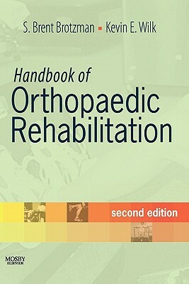 Handbook of Orthopaedic Rehabilitation by S. Brent Brotzman, Kevin E. Wilk