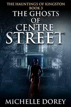 The Ghosts of Centre St. by Michelle Dorey