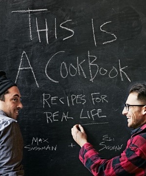 This is a Cookbook: Recipes For Real Life by Max Sussman, Eli Sussman