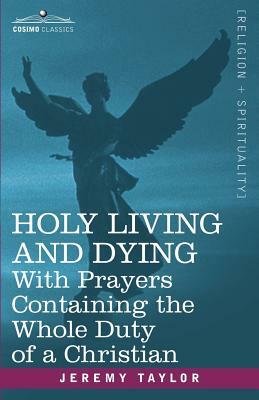 Holy Living and Dying: With Prayers Containing the Whole Duty of a Christian by Jeremy Taylor