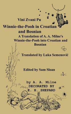 Vini Zvani Pu Winnie the Pooh in Croatian and Bosnian by Luka Semenovic A Translation of A. A. Milne's Winnie-the-Pooh by A.A. Milne