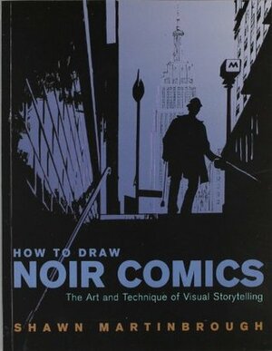How to Draw Noir Comics: The Art and Technique of Visual Storytelling by Shawn Martinbrough