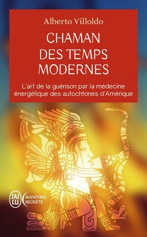 CHAMAN DES TEMPS MODERNES by Alberto Villoldo