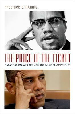 The Price of the Ticket: Barack Obama and the Rise and Decline of Black Politics by Fredrick C. Harris