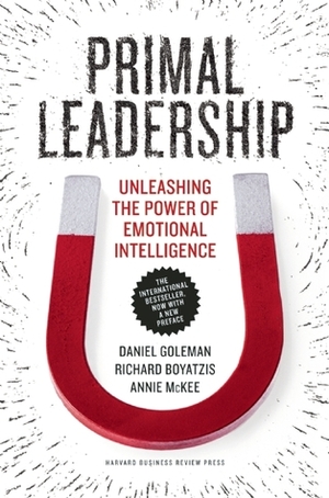 Primal Leadership, With a New Preface by the Authors: Unleashing the Power of Emotional Intelligence by Richard Boyatzis, Daniel Goleman, Annie McKee