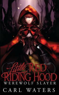 Little Red Riding Hood: Werewolf Slayer by Carl Waters