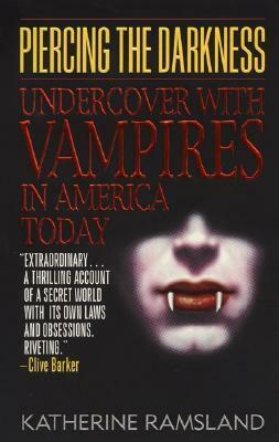 Piercing the Darkness: Undercover with Vampires in America Today by Katherine Ramsland