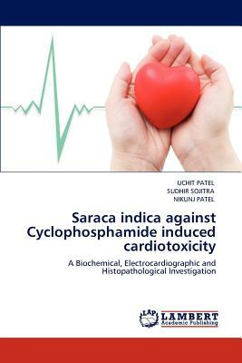 Saraca Indica Against Cyclophosphamide Induced Cardiotoxicity by Uchit Patel, Nikunj Patel, Sudhir Sojitra