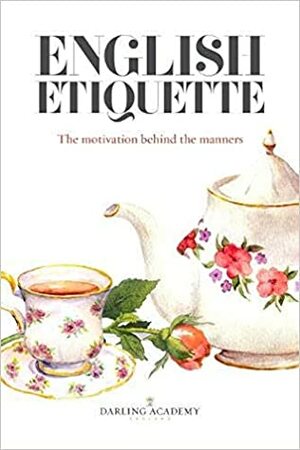 English Etiquette: The Motivation Behind the Manners by Alena Kate Pettitt, The Darling Academy
