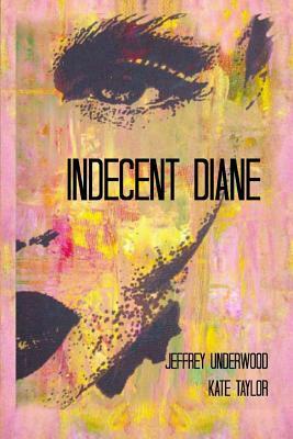 Indecent Diane by Jeffrey Underwood, Kate Taylor