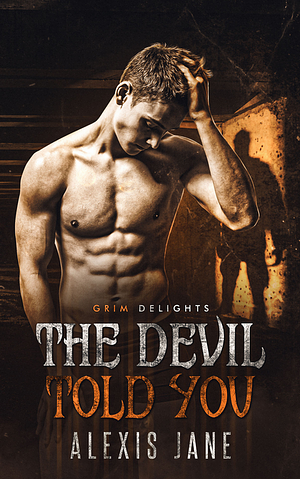 The Devil Told You by Alexis Jane