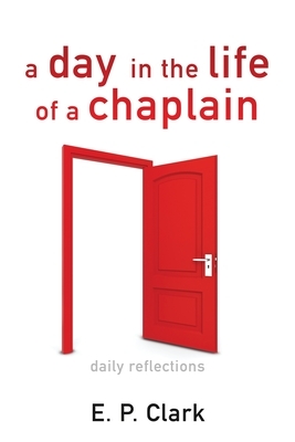 A Day in the Life of a Chaplain: Daily Reflections by E. P. Clark