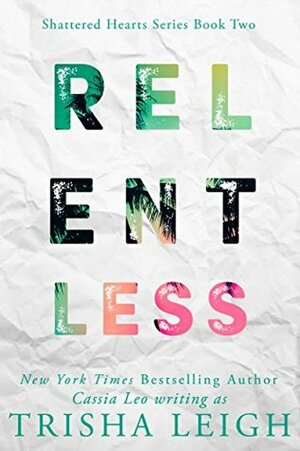 Relentless: A Young Adult Coming of Age Romance (Shattered Hearts by Trisha Leigh, Cassia Leo