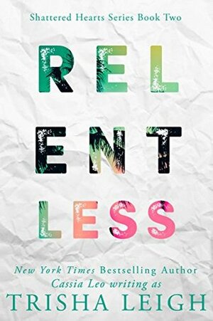 Relentless: A Young Adult Coming of Age Romance (Shattered Hearts by Trisha Leigh, Cassia Leo
