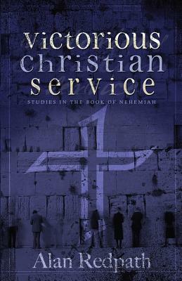 Victorious Christian Service: Studies in the Book of Nehemiah by Alan Redpath