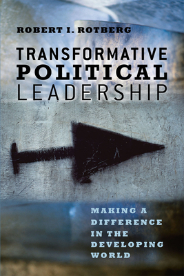 Transformative Political Leadership: Making a Difference in the Developing World by Robert I. Rotberg