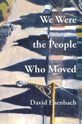 We Were the People Who Moved by David Ebenbach