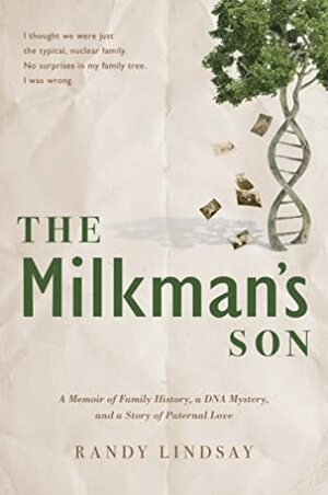 The Milkman's Son: A Memoir of Family History, a DNA Mystery, and a Story of Paternal Love by Randy Lindsay
