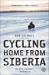 Cycling Home from Siberia: 30,000 miles, 3 years, 1 bicycle by Rob Lilwall