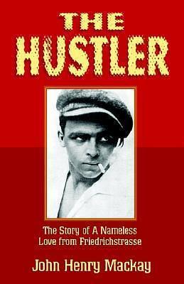 The Hustler: The Story of A Nameless Love from Friedrichstrasse by John Henry Mackay, John Henry Mackay