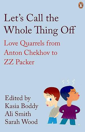 Let's Call the Whole Thing Off: Love Quarrels from Anton Chekhov to ZZ Packer by Sarah Wood, Ali Smith, Kasia Boddy