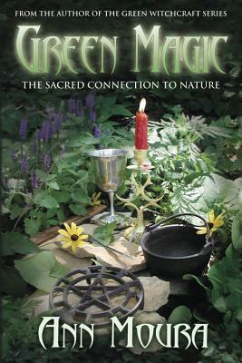 Green Magic: The Sacred Connection to Nature by Ann Moura