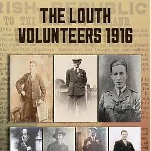 The Louth Volunteers 1916 by Alan Bogan, Marcus Howard, Pádraic Agnew