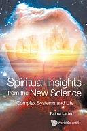 Spiritual Insights from the New Science: Complex Systems and Life by Raima Larter