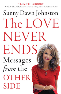 Love Never Ends: Messages from the Other Side by Sunny Dawn Johnston