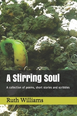 A Stirring Soul: A collection of poems, short stories and scribbles by Ruth Williams