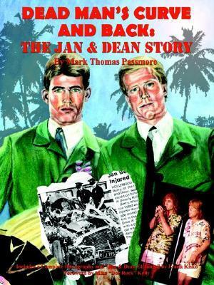 Dead Man's Curve and Back: The Jan & Dean Story by Mark Thomas Passmore